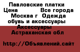 Павловские платки › Цена ­ 2 000 - Все города, Москва г. Одежда, обувь и аксессуары » Аксессуары   . Астраханская обл.